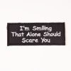 Iām Smiling That Alone Should Scare You Patch 2 Iām Smiling That Alone Should Scare You Patch -Fusion Charm Shop IMG 9286 Easy Resize.com