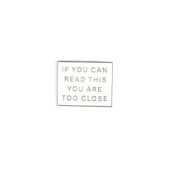 If You Can Read This You Are Too Close Enamel Pin – #292