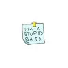 I’m A Stupid Baby Enamel Pin – #274 -Fusion Charm Shop im a stupid baby